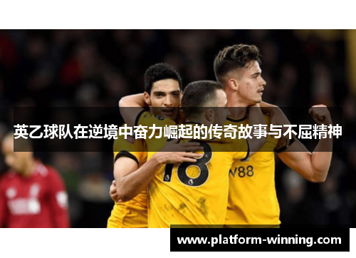 英乙球队在逆境中奋力崛起的传奇故事与不屈精神