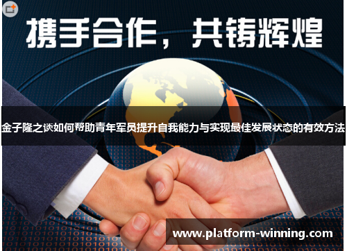 金子隆之谈如何帮助青年军员提升自我能力与实现最佳发展状态的有效方法
