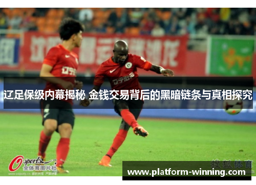 辽足保级内幕揭秘 金钱交易背后的黑暗链条与真相探究
