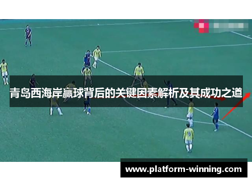 青岛西海岸赢球背后的关键因素解析及其成功之道