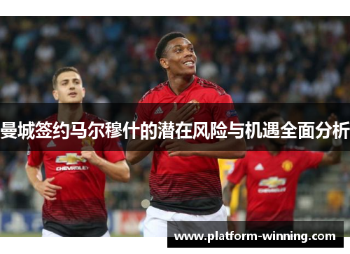 曼城签约马尔穆什的潜在风险与机遇全面分析