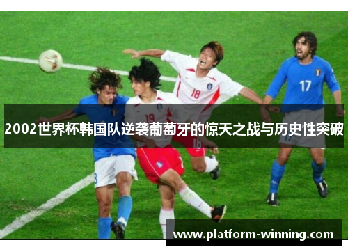 2002世界杯韩国队逆袭葡萄牙的惊天之战与历史性突破