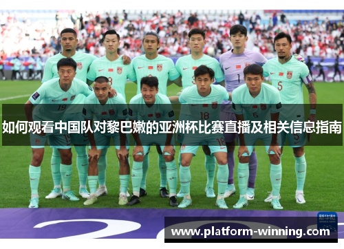 如何观看中国队对黎巴嫩的亚洲杯比赛直播及相关信息指南